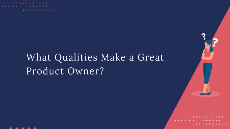 What Qualities Make A Great Product Owner?